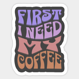 First I Need My Coffee Sticker